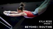 Beyond The Routine: Kyla Ross (Episode 4)
