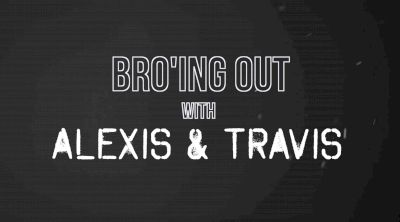 Bro'ing Out With Alexis Johnson & Travis Williams