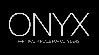 ONYX: A Place For Outsiders (Part 2)