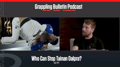 Who Can Stop Tainan Dalpra? | Grappling Bulletin Podcast (S2E7)