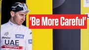 Tadej Pogacar On Fans In Tour de France 2023 'Be More Careful'