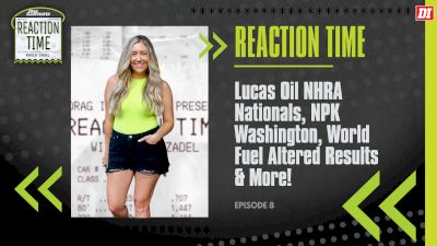 Reaction Time | Episode 8 | Lucas Oil NHRA Nationals, NPK Washington & More