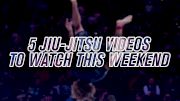 5 Jiu-Jitsu Videos To Watch This Weekend | Grappling Watch Guide