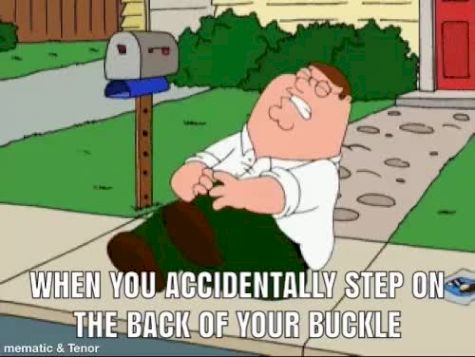 When You Accidentally Step On The Back Of Your Buckle