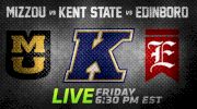 Kent State v. Mizzou & Edinboro LIVE Friday
