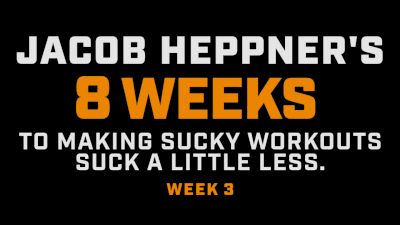 Week 3 Of Jacob Heppner’s 8 Weeks To Making Sucky Workouts Suck Less